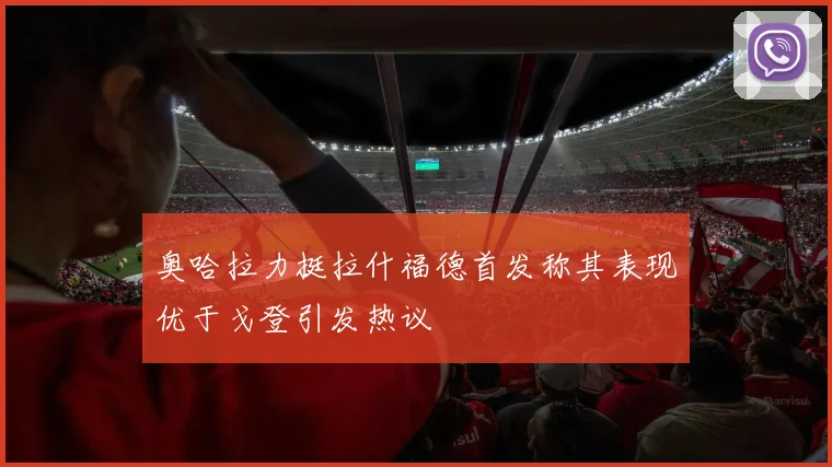 奥哈拉力挺拉什福德首发称其表现优于戈登引发热议