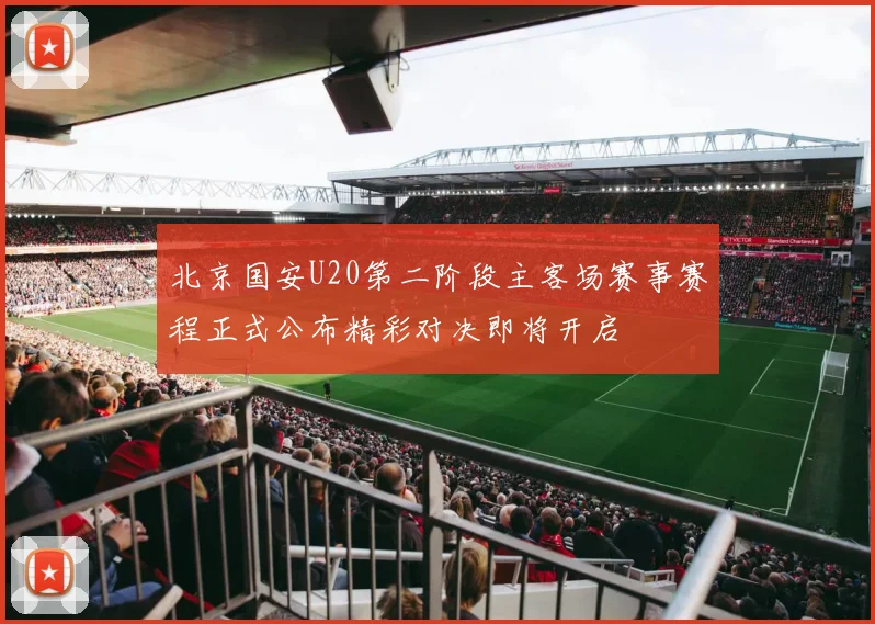 北京国安U20第二阶段主客场赛事赛程正式公布精彩对决即将开启
